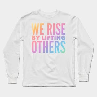 We Rise By Lifting Others Long Sleeve T-Shirt